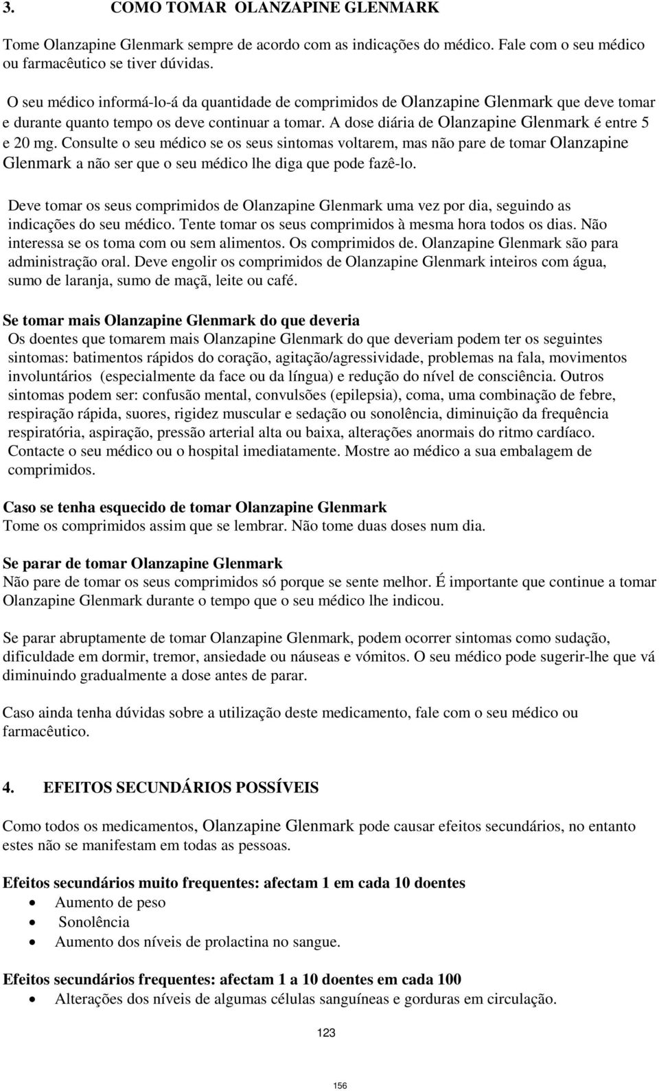 Consulte o seu médico se os seus sintomas voltarem, mas não pare de tomar Olanzapine Glenmark a não ser que o seu médico lhe diga que pode fazê-lo.