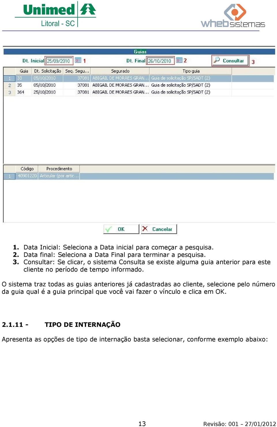 O sistema traz todas as guias anteriores já cadastradas ao cliente, selecione pelo número da guia qual é a guia principal que você vai