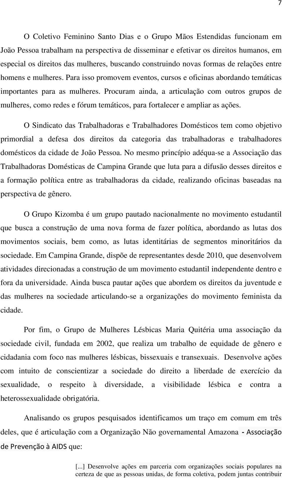 Procuram ainda, a articulação com outros grupos de mulheres, como redes e fórum temáticos, para fortalecer e ampliar as ações.