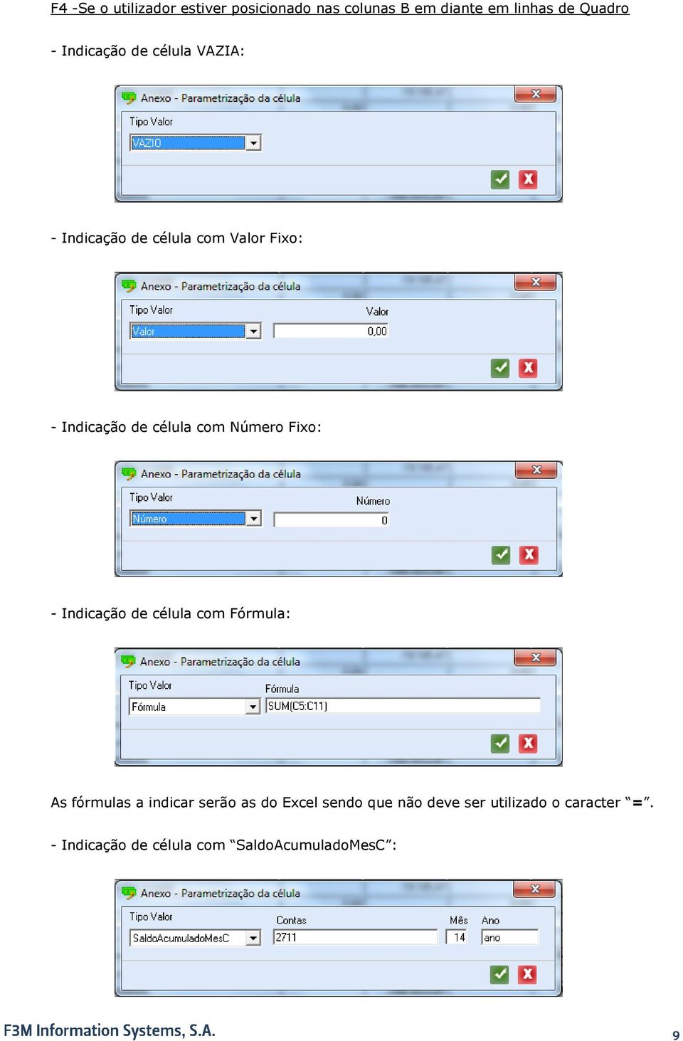 com Número Fixo: - Indicação de célula com Fórmula: As fórmulas a indicar serão as do