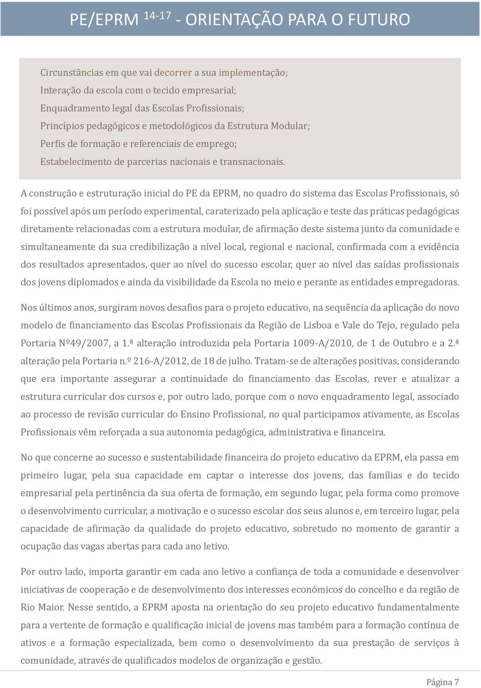 A construçá o e estruturáçá o iniciál do PE dá EPRM, no quádro do sistemá dás Escolás Profissionáis, so foi possível ápo s um período experimentál, cáráterizádo pelá áplicáçá o e teste dás prá ticás