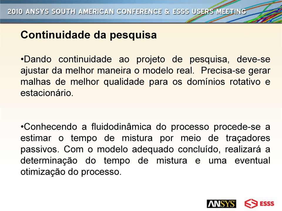 Conhecendo a fluidodinâmica do processo procede-se a estimar o tempo de mistura por meio de traçadores