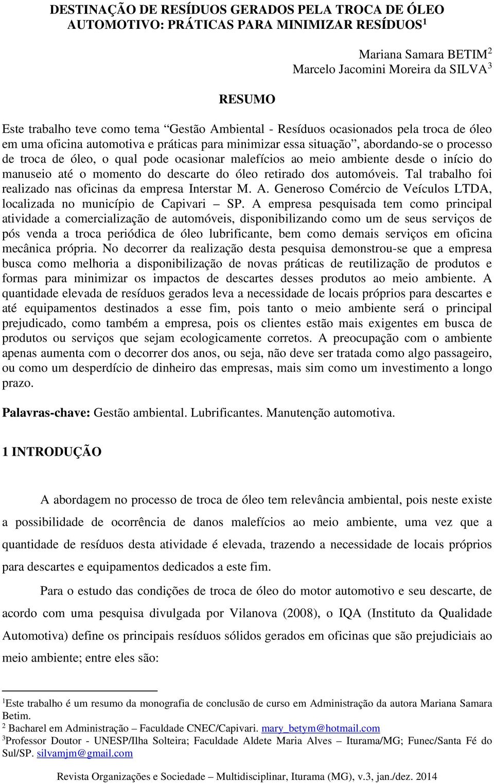 meio ambiente desde o início do manuseio até o momento do descarte do óleo retirado dos automóveis. Tal trabalho foi realizado nas oficinas da empresa Interstar M. A.