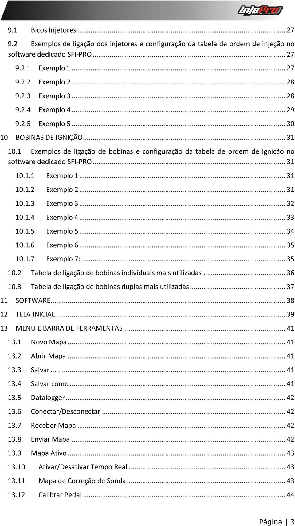 .. 31 10.1.2 Exemplo 2... 31 10.1.3 Exemplo 3... 32 10.1.4 Exemplo 4... 33 10.1.5 Exemplo 5... 34 10.1.6 Exemplo 6... 35 10.1.7 Exemplo 7:... 35 10.2 Tabela de ligação de bobinas individuais mais utilizadas.