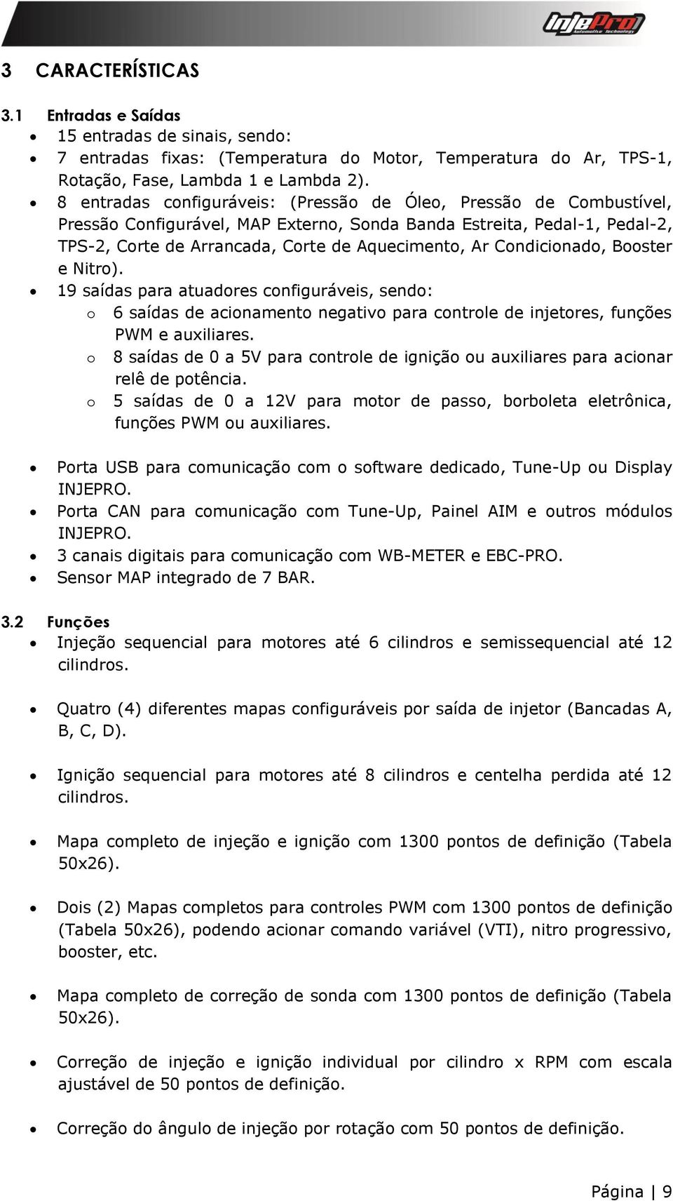 Condicionado, Booster e Nitro). 19 saídas para atuadores configuráveis, sendo: o 6 saídas de acionamento negativo para controle de injetores, funções PWM e auxiliares.