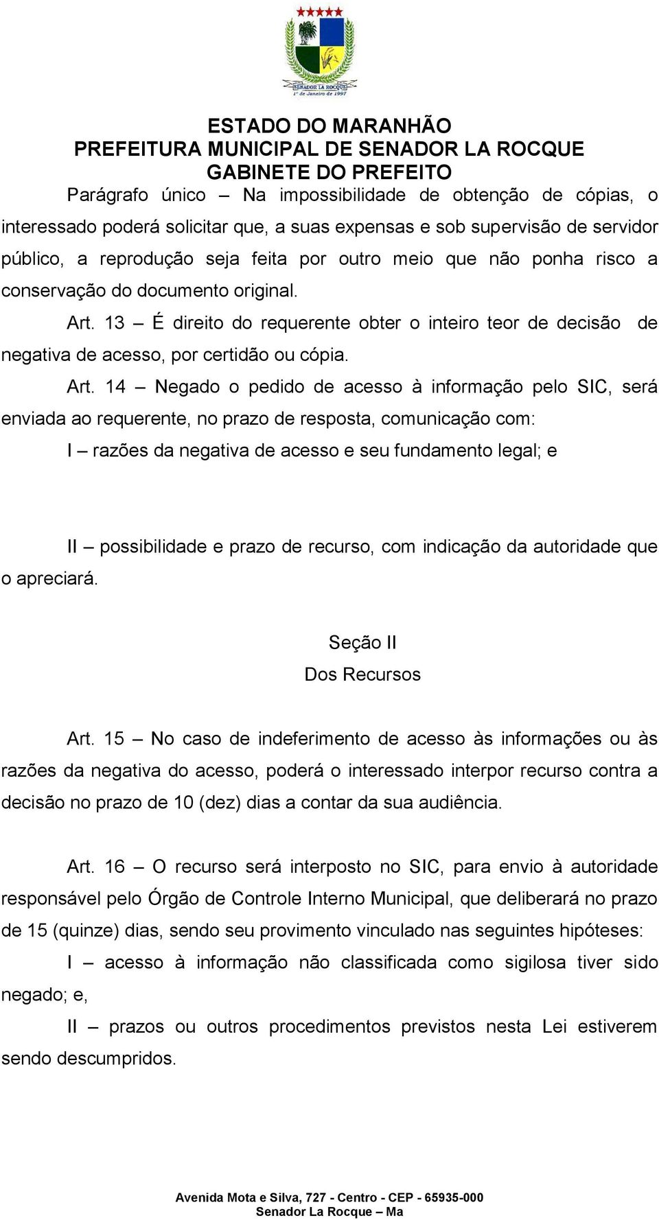 13 É direito do requerente obter o inteiro teor de decisão de negativa de acesso, por certidão ou cópia. Art.