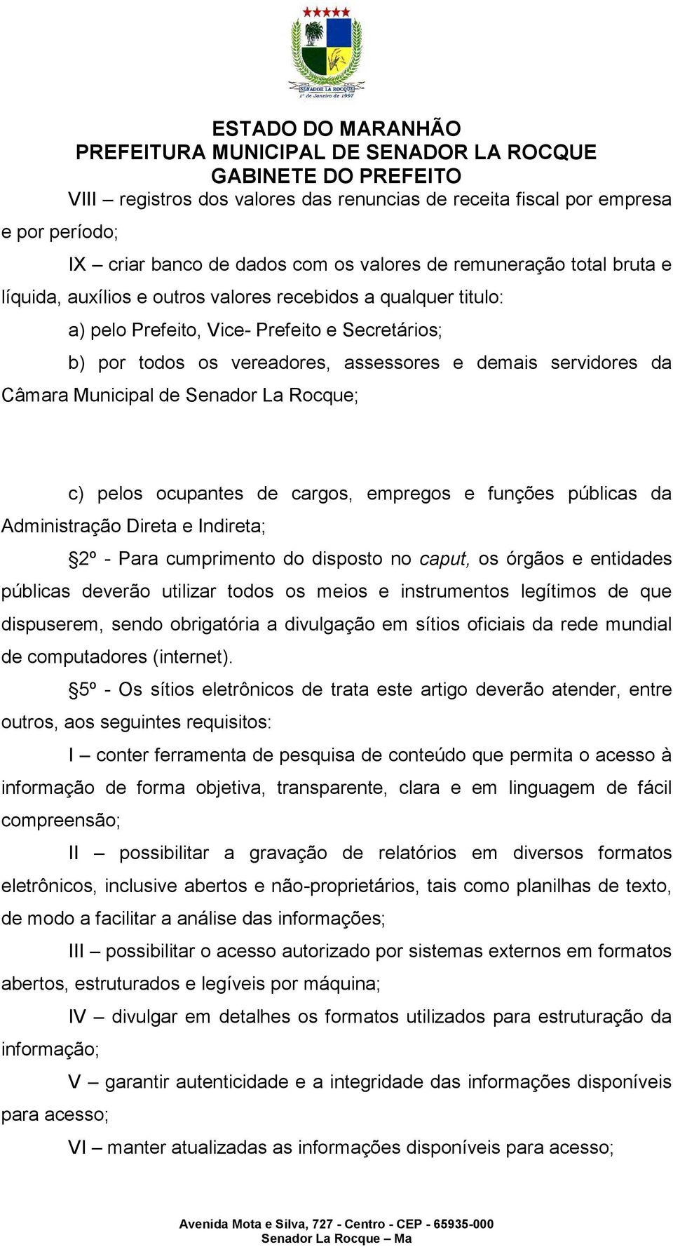 ocupantes de cargos, empregos e funções públicas da Administração Direta e Indireta; 2º - Para cumprimento do disposto no caput, os órgãos e entidades públicas deverão utilizar todos os meios e