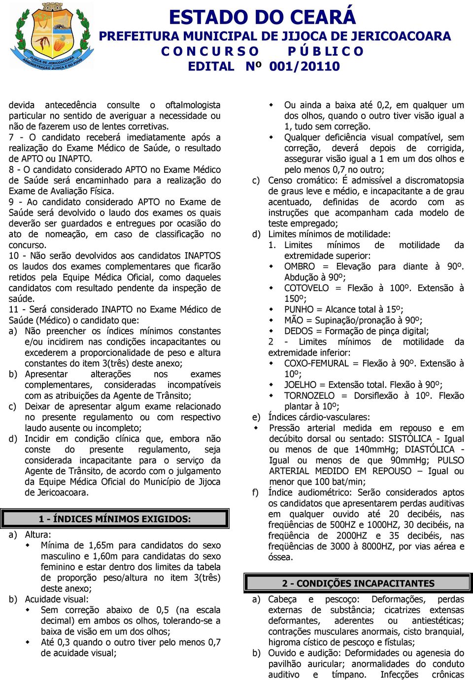 8 - O candidato considerado APTO no Exame Médico de Saúde será encaminhado para a realização do Exame de Avaliação Física.