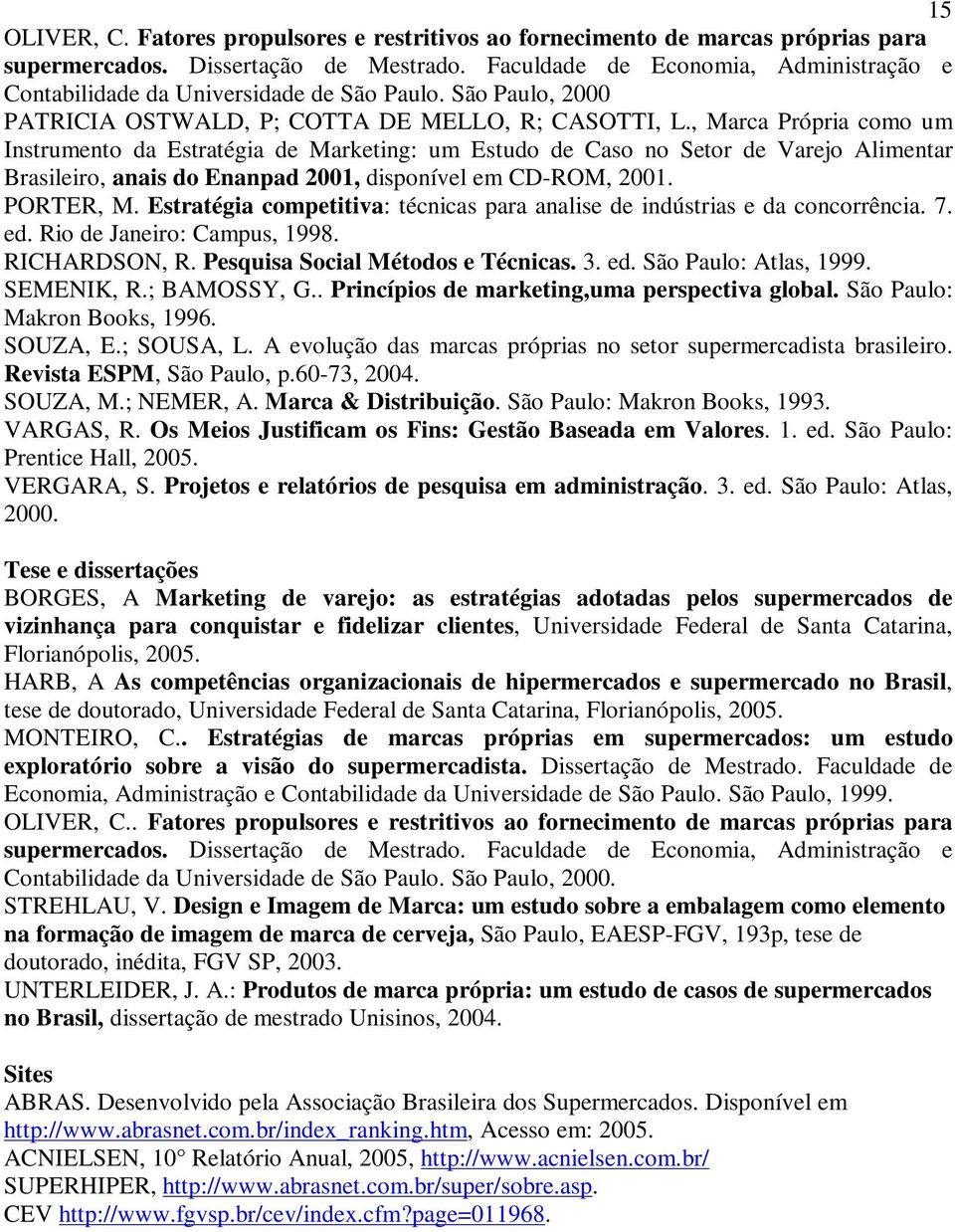 , Marca Própria como um Instrumento da Estratégia de Marketing: um Estudo de Caso no Setor de Varejo Alimentar Brasileiro, anais do Enanpad 2001, disponível em CD-ROM, 2001. PORTER, M.