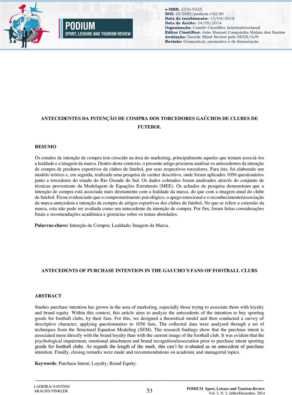 Review pelo SEER/OJS Revisão: Gramatical, normativa e de formatação ANTECEDENTES DA INTENÇÃO DE COMPRA DOS TORCEDORES GAÚCHOS DE CLUBES DE FUTEBOL RESUMO Os estudos de intenção de compra tem crescido