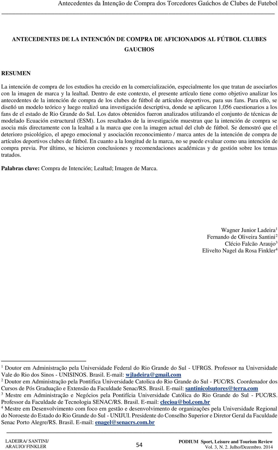 Dentro de este contexto, el presente artículo tiene como objetivo analizar los antecedentes de la intención de compra de los clubes de fútbol de artículos deportivos, para sus fans.