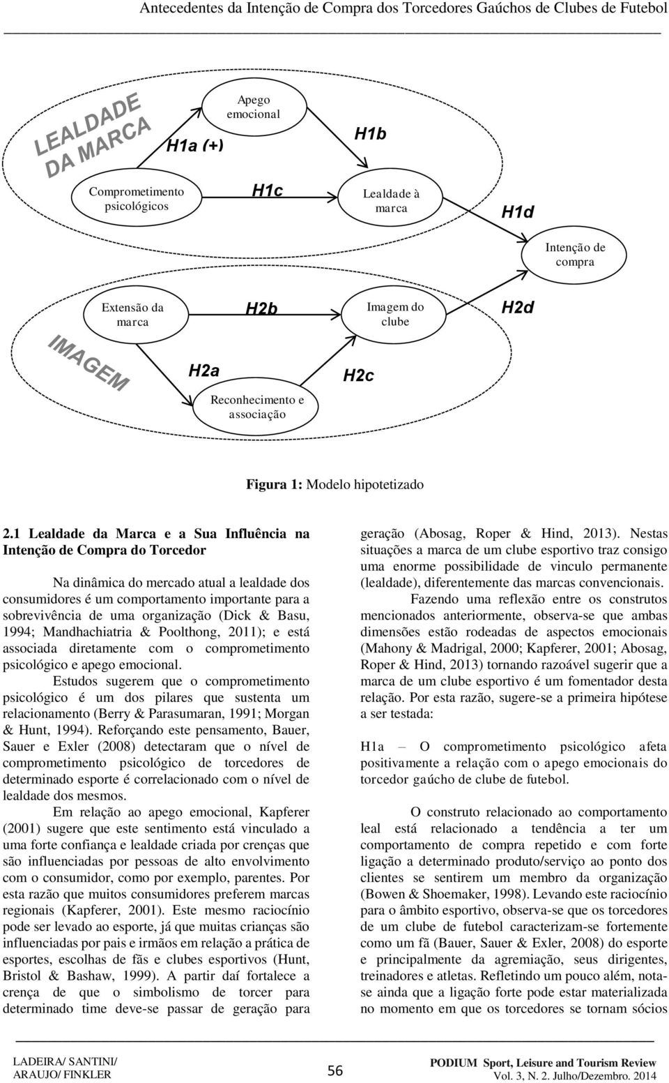 1 Lealdade da Marca e a Sua Influência na Intenção de Compra do Torcedor Na dinâmica do mercado atual a lealdade dos consumidores é um comportamento importante para a sobrevivência de uma organização