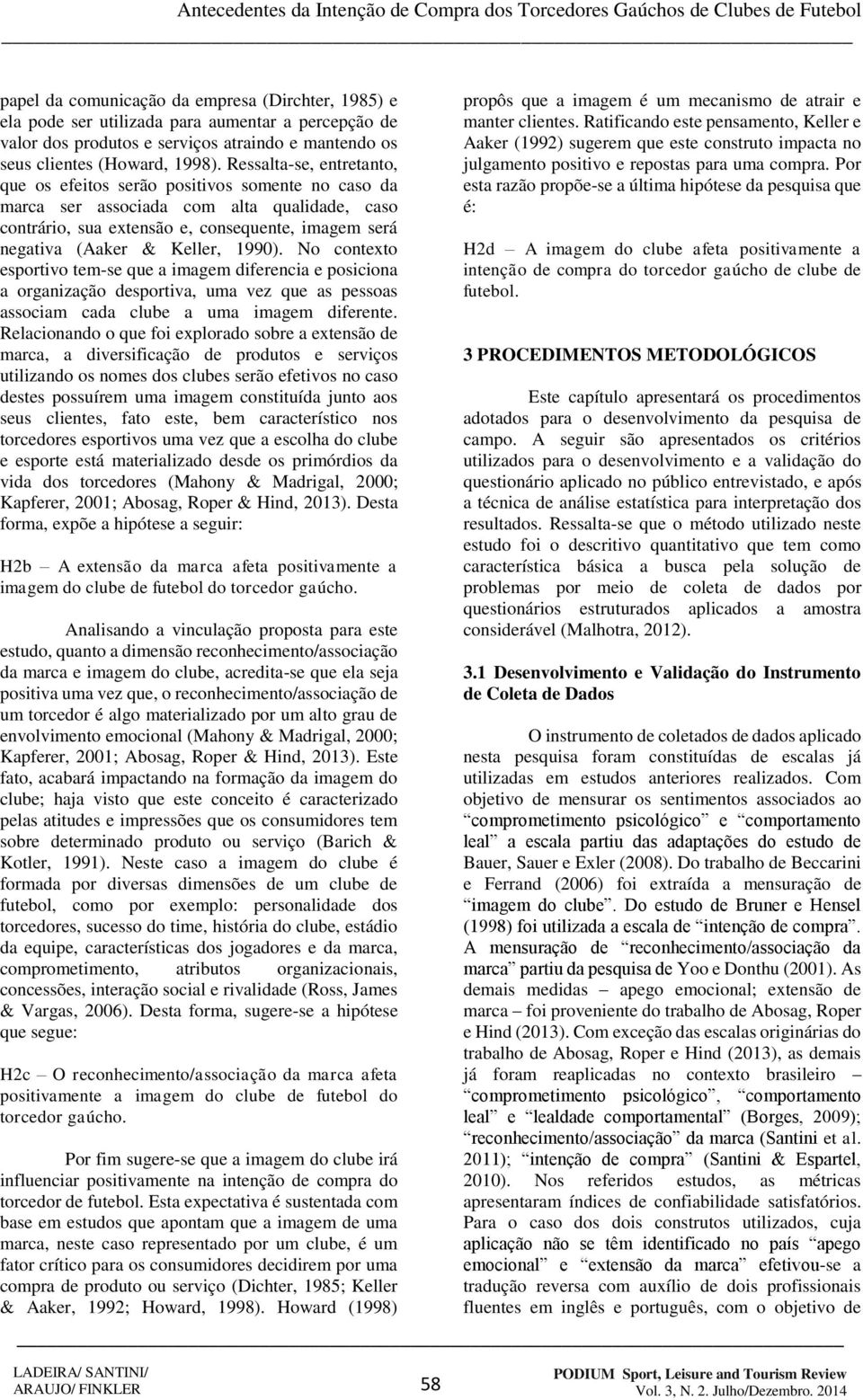 1990). No contexto esportivo tem-se que a imagem diferencia e posiciona a organização desportiva, uma vez que as pessoas associam cada clube a uma imagem diferente.