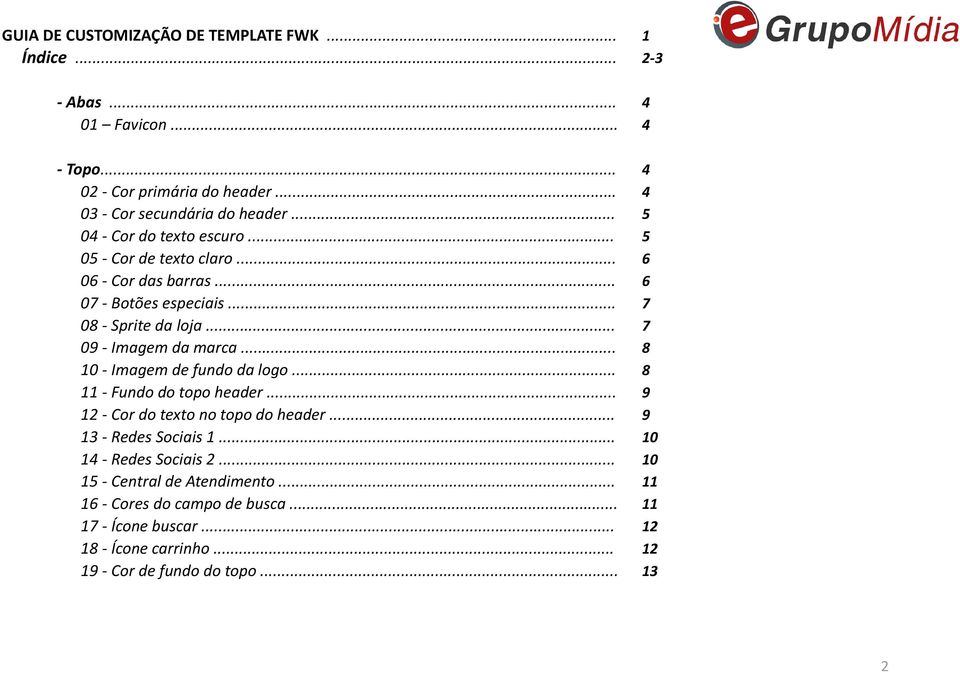.. 10 - Imagem de fundo da logo... 11 - Fundo do topo header... 12 - Cor do texto no topo do header... 13 - Redes Sociais 1... 14 - Redes Sociais 2.