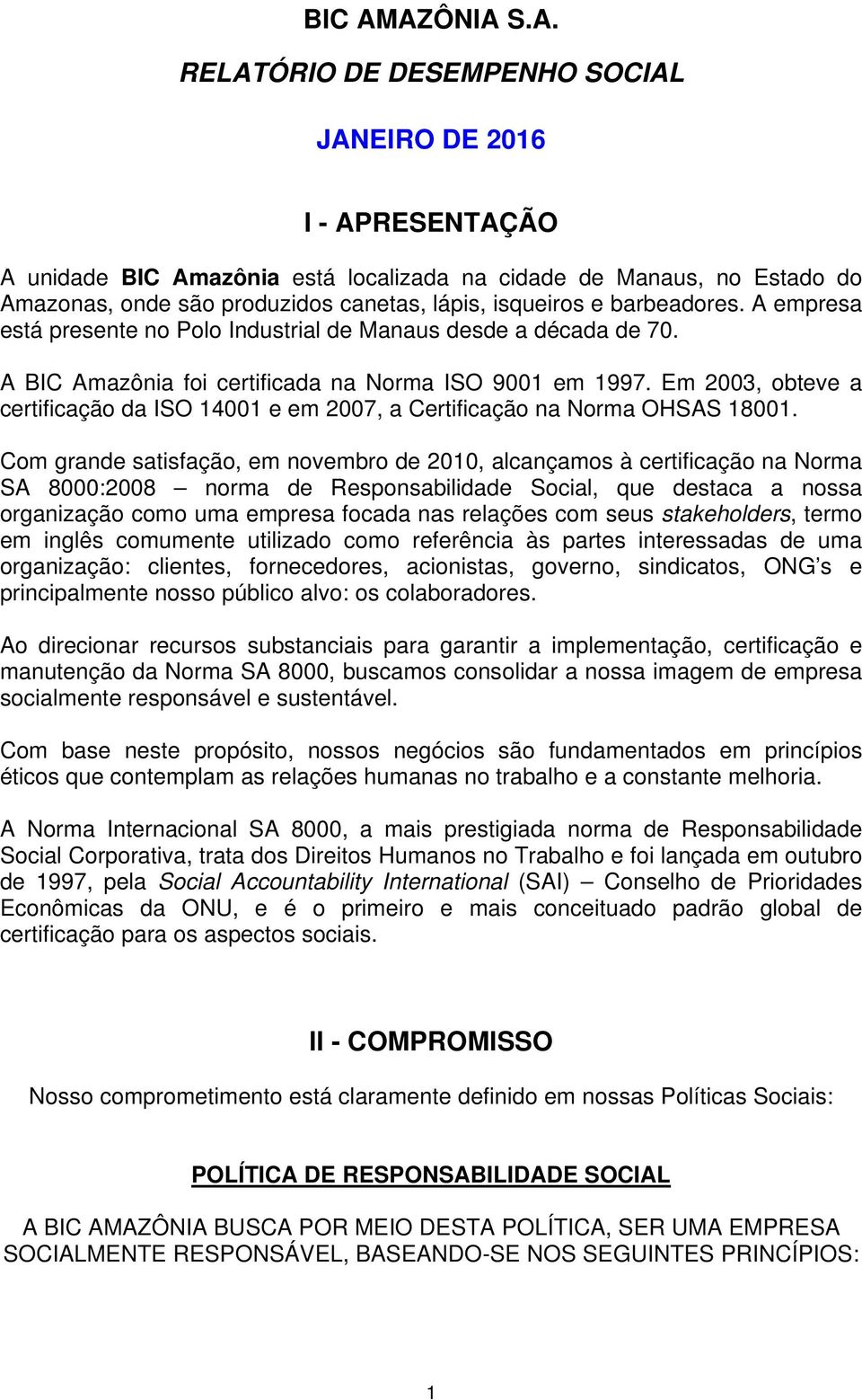 isqueiros e barbeadores. A empresa está presente no Polo Industrial de Manaus desde a década de 70. A BIC Amazônia foi certificada na Norma ISO 9001 em 1997.