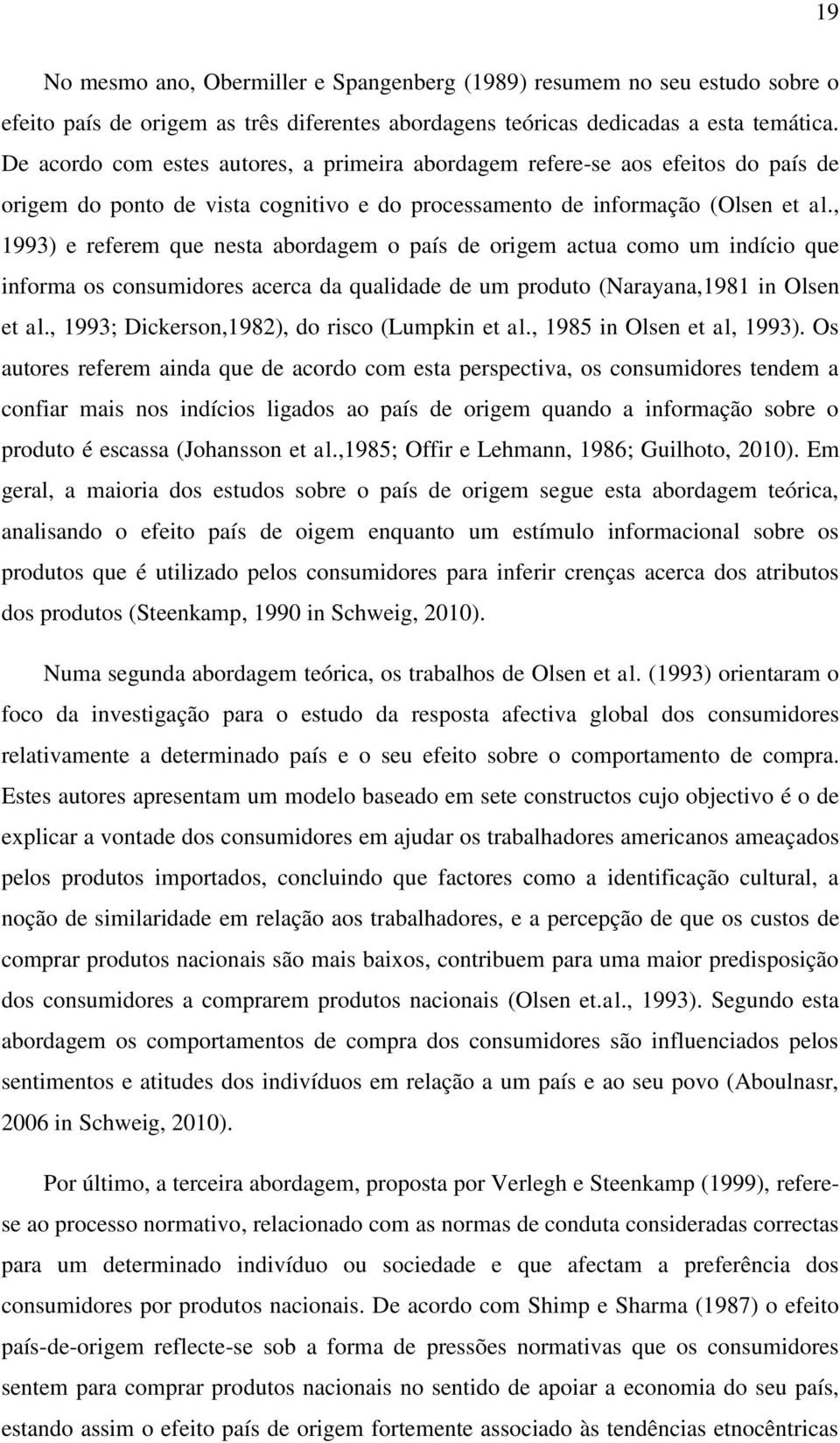 , 1993) e referem que nesta abordagem o país de origem actua como um indício que informa os consumidores acerca da qualidade de um produto (Narayana,1981 in Olsen et al.