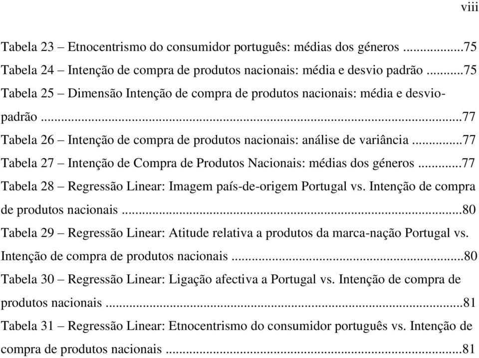 ..77 Tabela 27 Intenção de Compra de Produtos Nacionais: médias dos géneros...77 Tabela 28 Regressão Linear: Imagem país-de-origem Portugal vs. Intenção de compra de produtos nacionais.