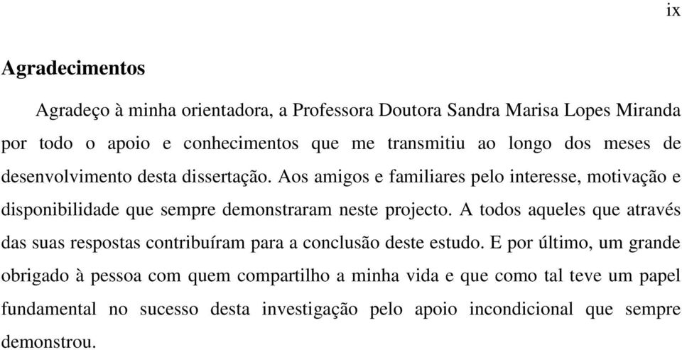 Aos amigos e familiares pelo interesse, motivação e disponibilidade que sempre demonstraram neste projecto.