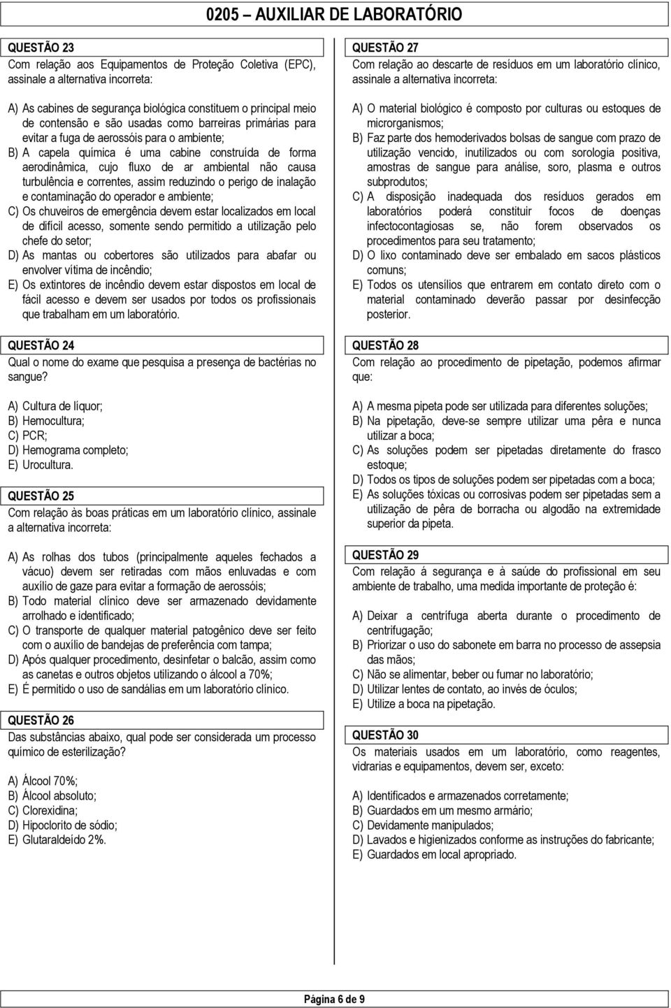 assim reduzindo o perigo de inalação e contaminação do operador e ambiente; C) Os chuveiros de emergência devem estar localizados em local de difícil acesso, somente sendo permitido a utilização pelo