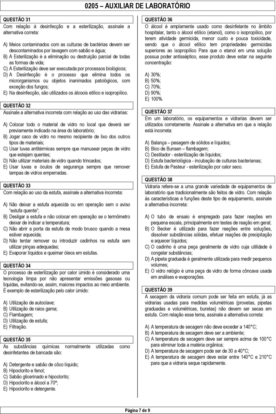 microrganismos ou objetos inanimados patológicos, com exceção dos fungos; E) Na desinfecção, são utilizados os álcoois etílico e isopropílico.