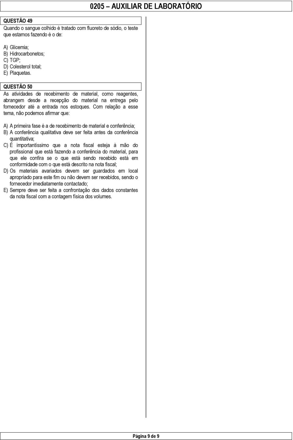 Com relação a esse tema, não podemos afirmar que: A) A primeira fase é a de recebimento de material e conferência; B) A conferência qualitativa deve ser feita antes da conferência quantitativa; C) É