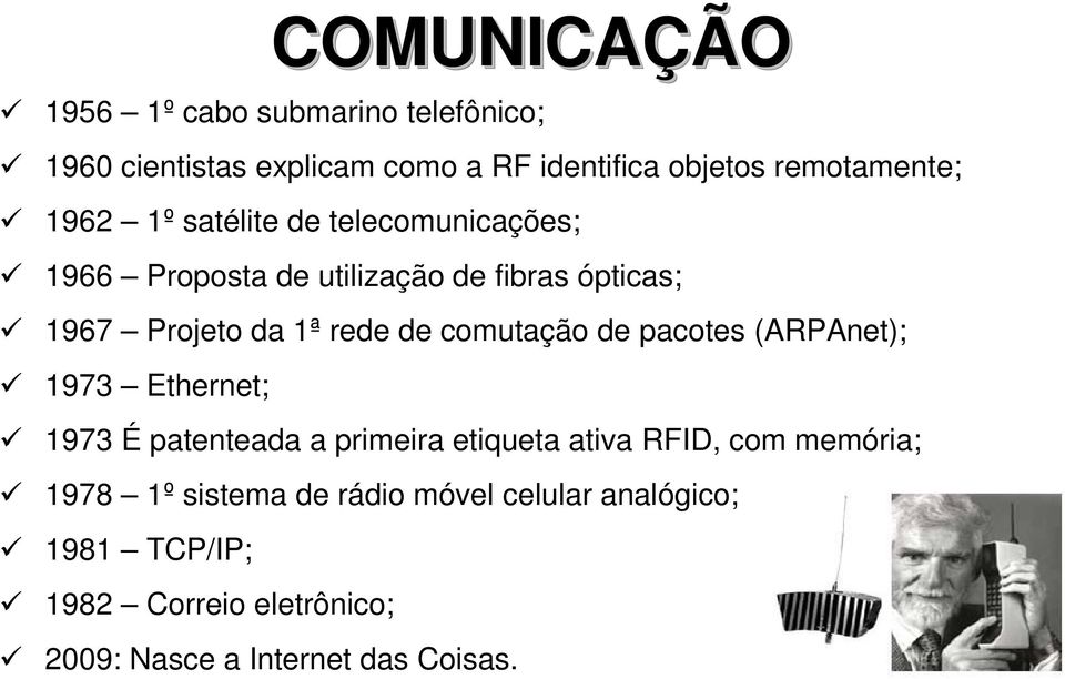 comutação de pacotes (ARPAnet); 1973 Ethernet; 1973 É patenteada a primeira etiqueta ativa RFID, com memória; 1978