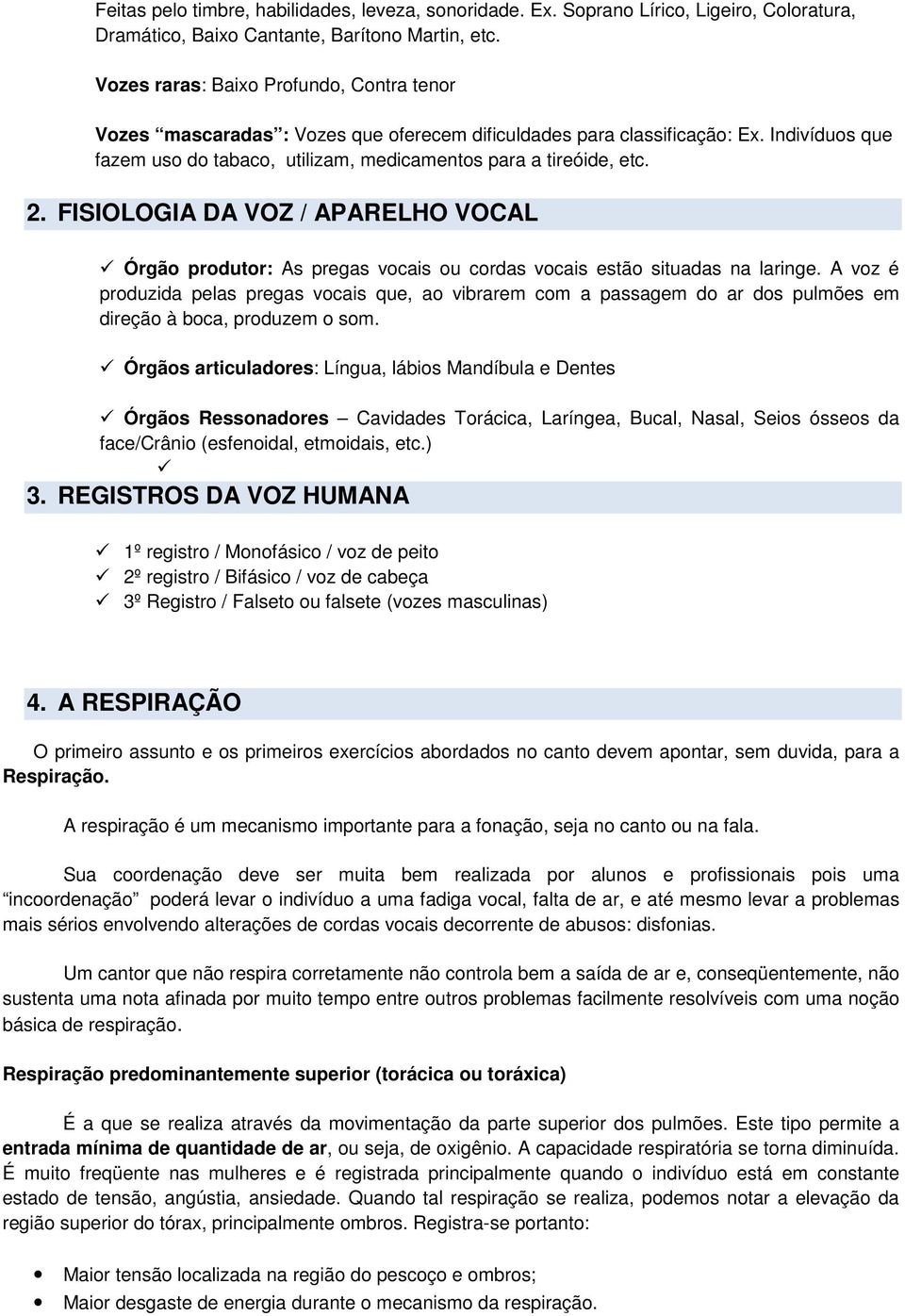 FISIOLOGIA DA VOZ / APARELHO VOCAL Órgão produtor: As pregas vocais ou cordas vocais estão situadas na laringe.