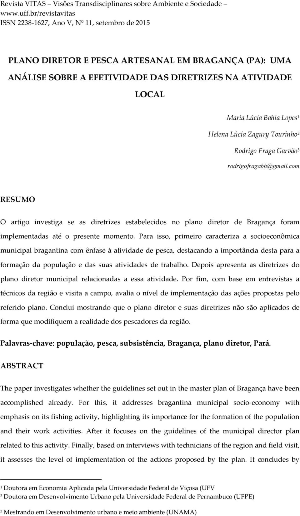 Para isso, primeiro caracteriza a socioeconômica municipal bragantina com ênfase à atividade de pesca, destacando a importância desta para a formação da população e das suas atividades de trabalho.