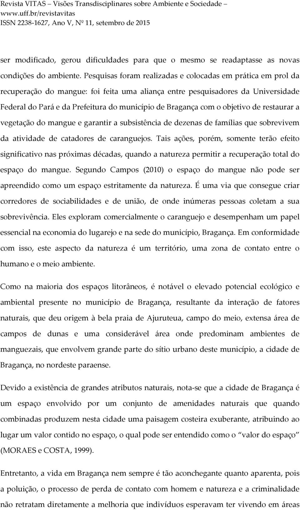 com o objetivo de restaurar a vegetação do mangue e garantir a subsistência de dezenas de famílias que sobrevivem da atividade de catadores de caranguejos.