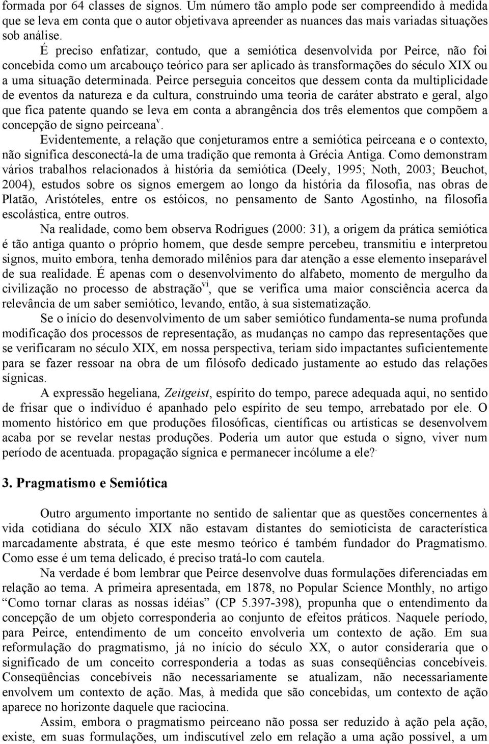 Peirce perseguia conceitos que dessem conta da multiplicidade de eventos da natureza e da cultura, construindo uma teoria de caráter abstrato e geral, algo que fica patente quando se leva em conta a