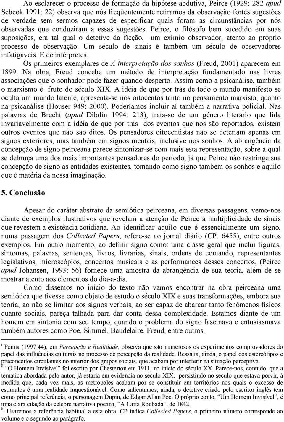 Peirce, o filósofo bem sucedido em suas suposições, era tal qual o detetive da ficção, um exímio observador, atento ao próprio processo de observação.