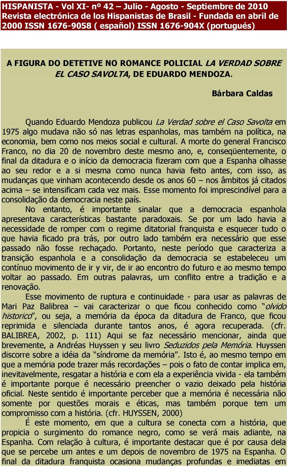 Bárbara Caldas Quando Eduardo Mendoza publicou La Verdad sobre el Caso Savolta em 1975 algo mudava não só nas letras espanholas, mas também na política, na economia, bem como nos meios social e