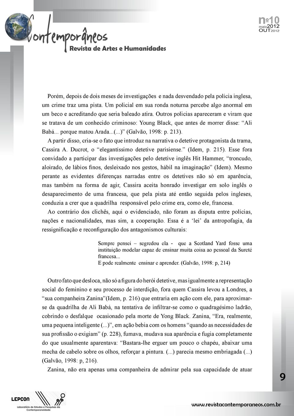 Outros policias apareceram e viram que se tratava de um conhecido criminoso: Young Black, que antes de morrer disse: Ali Babá... porque matou Arada...(...) (Galvão, 1998: p. 213).