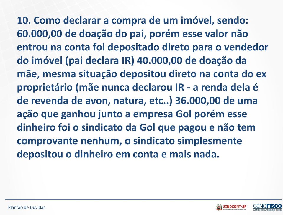 000,00 de doação da mãe, mesma situação depositou direto na conta do ex proprietário (mãe nunca declarou IR - a renda dela é de revenda