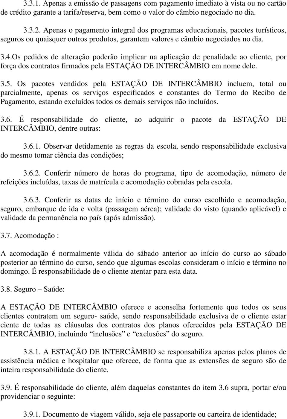 Os pedidos de alteração poderão implicar na aplicação de penalidade ao cliente, por força dos contratos firmados pela ESTAÇÃO DE INTERCÂMBIO em nome dele. 3.5.