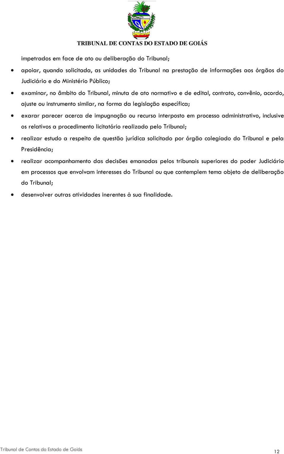 interposto em processo administrativo, inclusive os relativos a procedimento licitatório realizado pelo Tribunal; realizar estudo a respeito de questão jurídica solicitado por órgão colegiado do