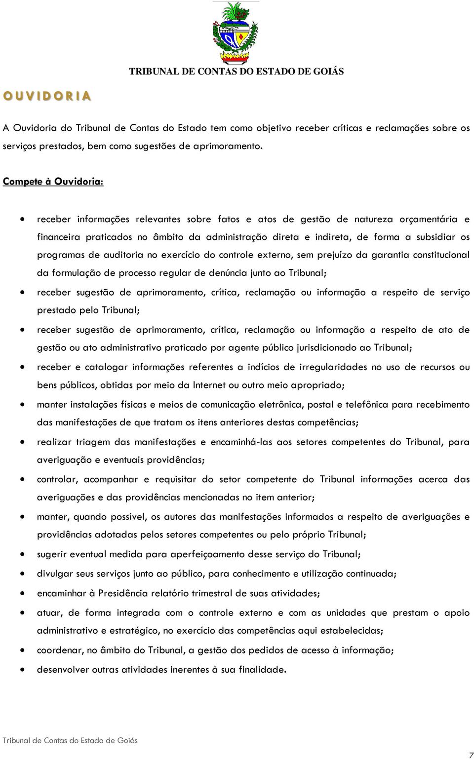 programas de auditoria no exercício do controle externo, sem prejuízo da garantia constitucional da formulação de processo regular de denúncia junto ao Tribunal; receber sugestão de aprimoramento,