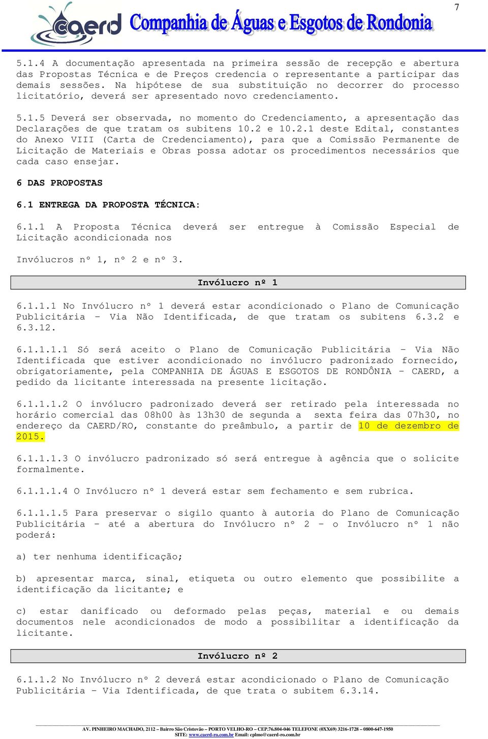 5 Deverá ser observada, no momento do Credenciamento, a apresentação das Declarações de que tratam os subitens 10.2 