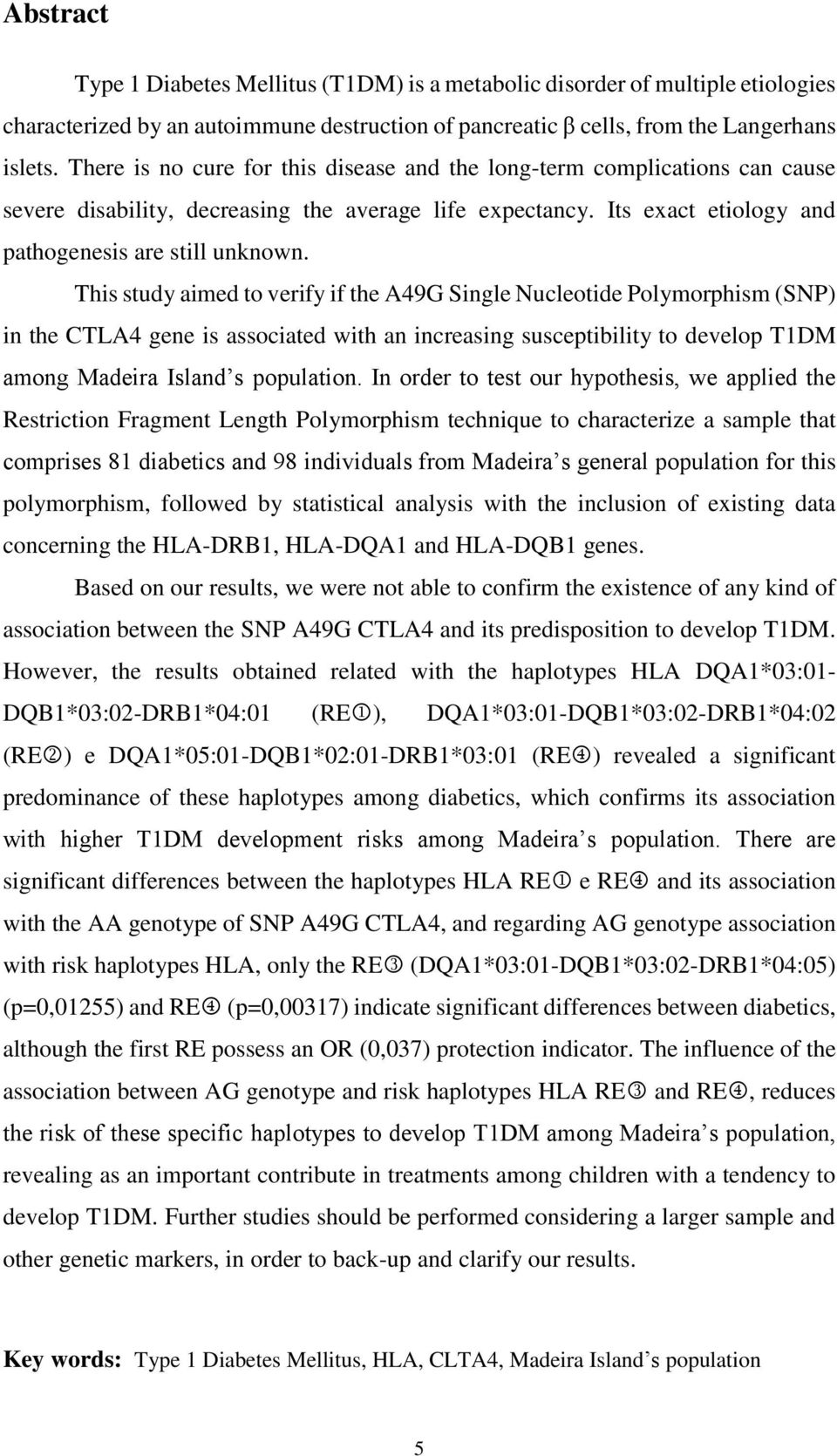 This study aimed to verify if the A49G Single Nucleotide Polymorphism (SNP) in the CTLA4 gene is associated with an increasing susceptibility to develop T1DM among Madeira Island s population.