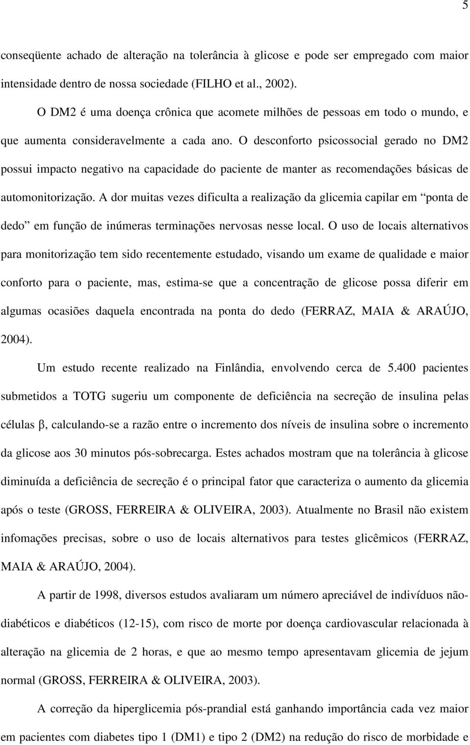 O desconforto psicossocial gerado no DM2 possui impacto negativo na capacidade do paciente de manter as recomendações básicas de automonitorização.