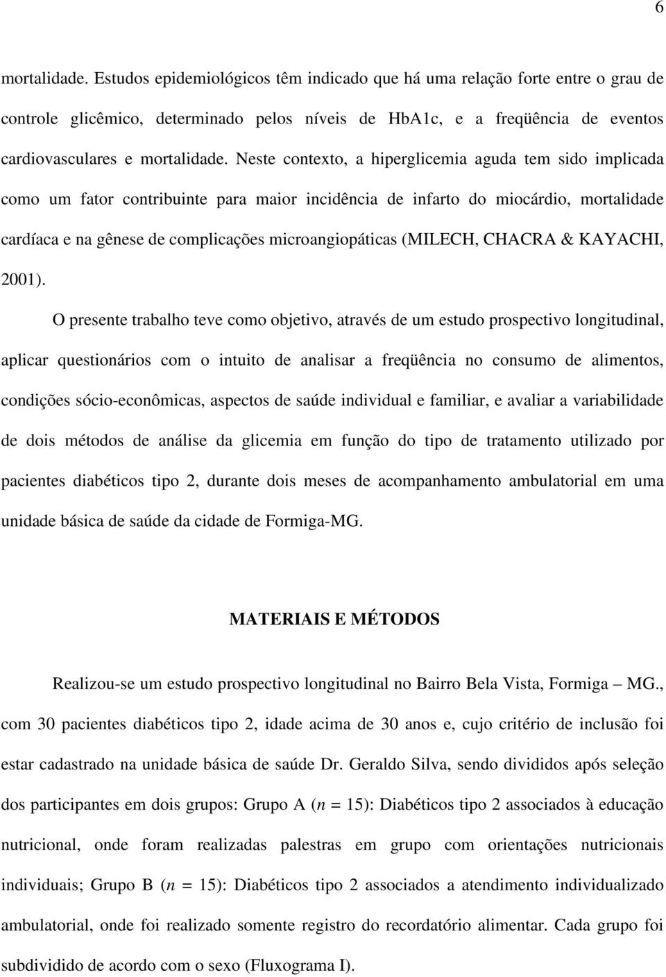 Neste contexto, a hiperglicemia aguda tem sido implicada como um fator contribuinte para maior incidência de infarto do miocárdio, mortalidade cardíaca e na gênese de complicações microangiopáticas