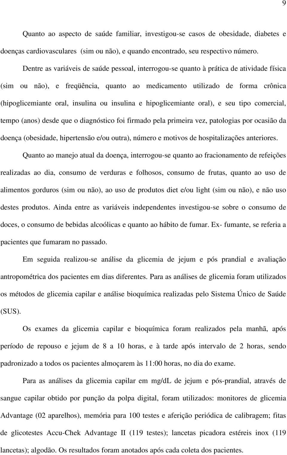 ou insulina e hipoglicemiante oral), e seu tipo comercial, tempo (anos) desde que o diagnóstico foi firmado pela primeira vez, patologias por ocasião da doença (obesidade, hipertensão e/ou outra),