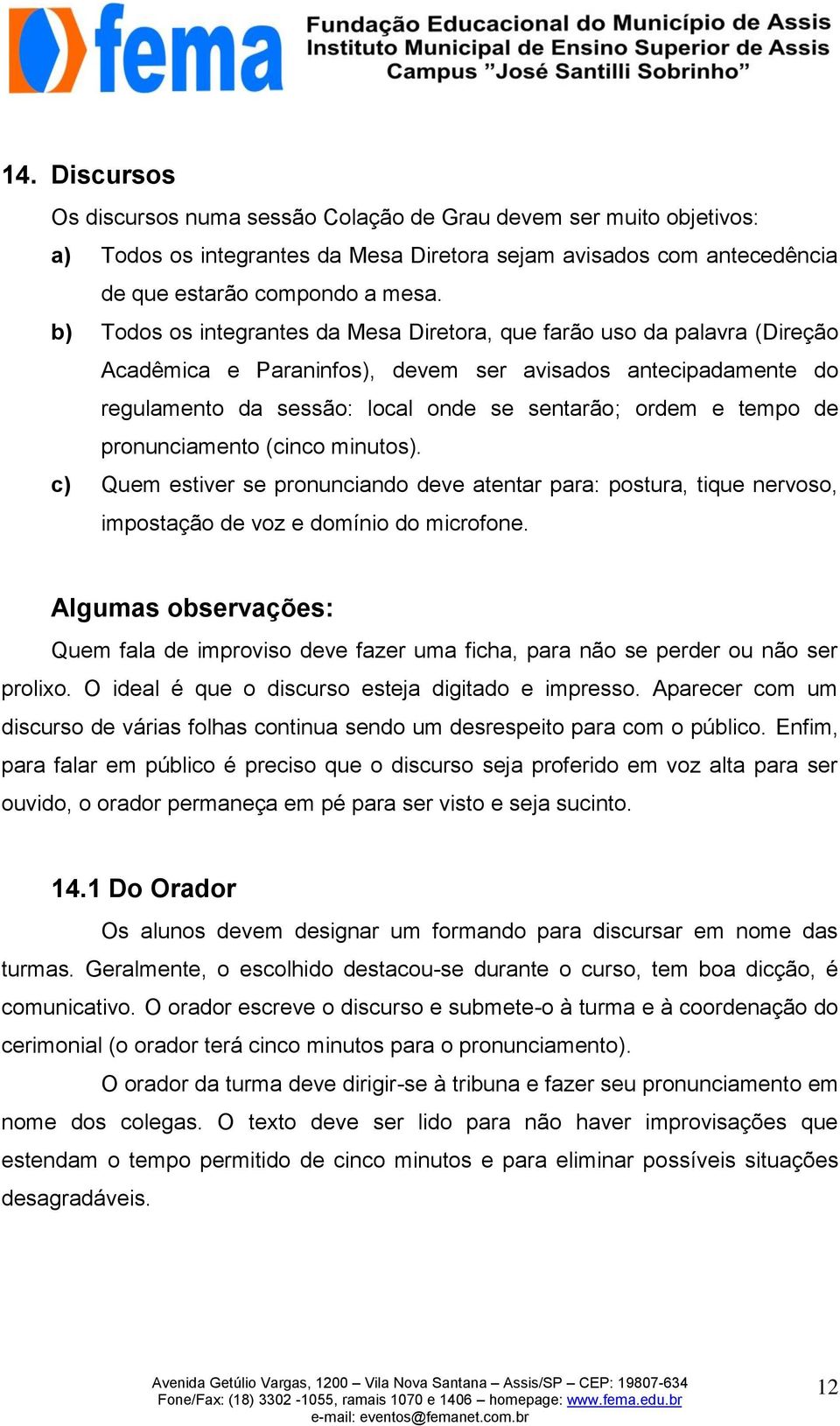 de pronunciamento (cinco minutos). c) Quem estiver se pronunciando deve atentar para: postura, tique nervoso, impostação de voz e domínio do microfone.