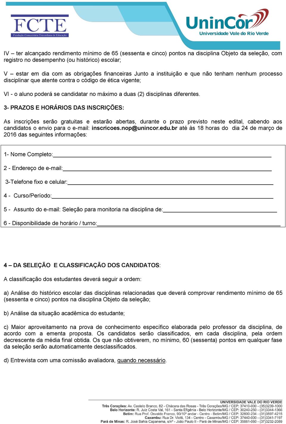 3- PRAZOS E HORÁRIOS DAS INSCRIÇÕES: As inscrições serão gratuitas e estarão abertas, durante o prazo previsto neste edital, cabendo aos candidatos o envio para o e-mail: inscricoes.nop@unincor.edu.