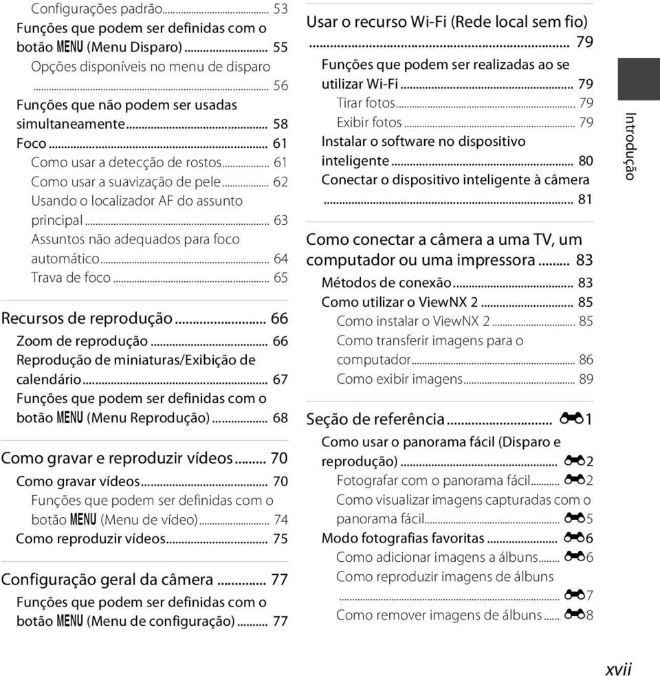 .. 65 Recursos de reprodução... 66 Zoom de reprodução... 66 Reprodução de miniaturas/exibição de calendário... 67 Funções que podem ser definidas com o botão d (Menu Reprodução).