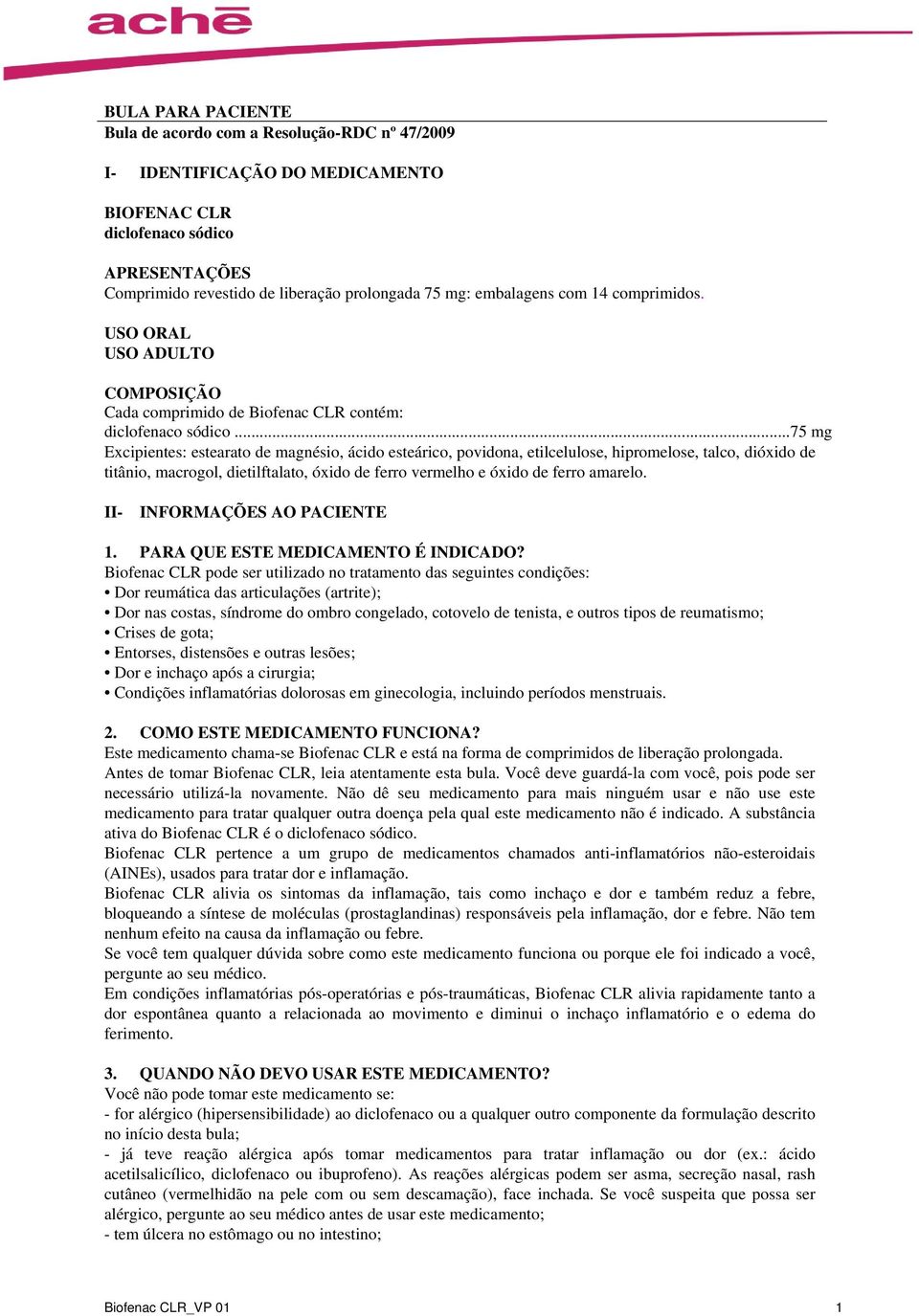 ..75 mg Excipientes: estearato de magnésio, ácido esteárico, povidona, etilcelulose, hipromelose, talco, dióxido de titânio, macrogol, dietilftalato, óxido de ferro vermelho e óxido de ferro amarelo.