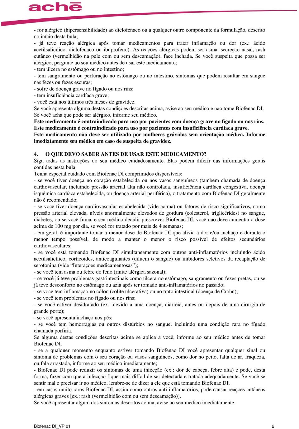 Se você suspeita que possa ser alérgico, pergunte ao seu médico antes de usar este medicamento; - tem úlcera no estômago ou no intestino; - tem sangramento ou perfuração no estômago ou no intestino,