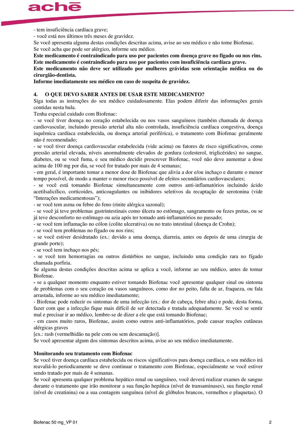 Este medicamento é contraindicado para uso por pacientes com insuficiência cardíaca grave. Este medicamento não deve ser utilizado por mulheres grávidas sem orientação médica ou do cirurgião-dentista.