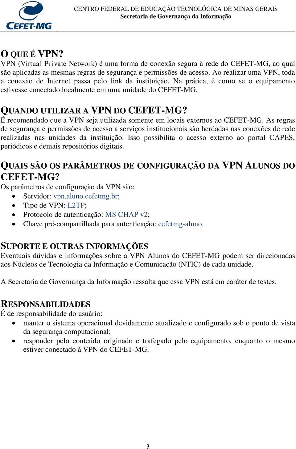 QUANDO UTILIZAR A VPN DO CEFET-MG? É recomendado que a VPN seja utilizada somente em locais externos ao CEFET-MG.