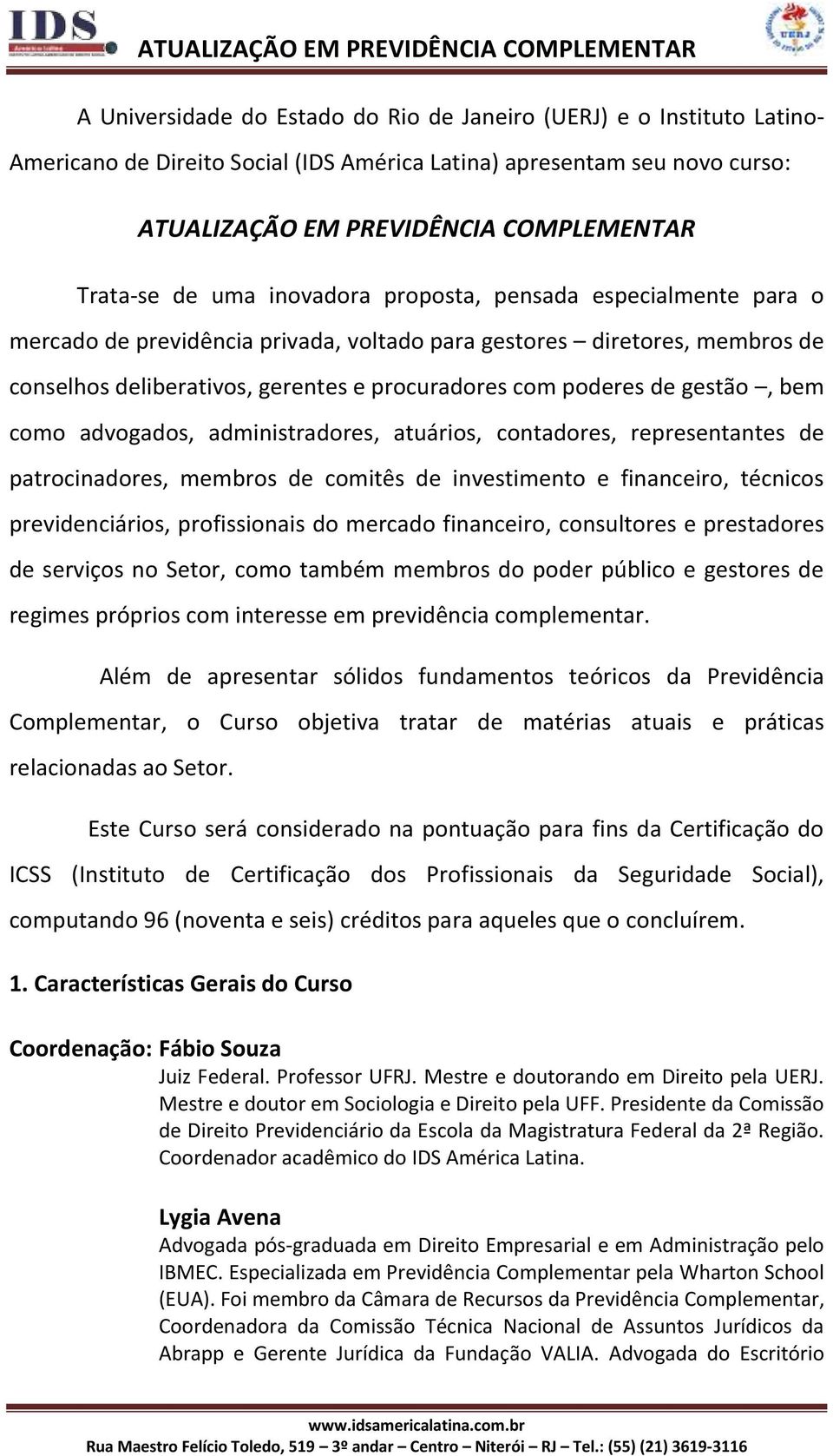 gestão, bem como advogados, administradores, atuários, contadores, representantes de patrocinadores, membros de comitês de investimento e financeiro, técnicos previdenciários, profissionais do